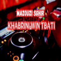 Mazouzi Sghir - Khabrini Win Tbati