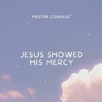 Pastor Courage - Jesus Showed His Mercy