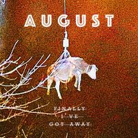 August - Finally I've Got Away