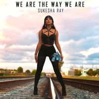 Sukesha Ray - We Are The Way We Are
