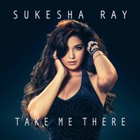 Sukesha Ray - Take Me There