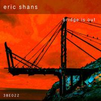 Eric Shans - Bridge Is Out