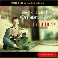Bully Buhlan - Junge - Junge - Junge (Optimisten-Boogie) (100th Birthday - Recordings of 1953 - 1957)