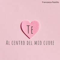 Francesca Paolillo - Te al centro del mio cuore