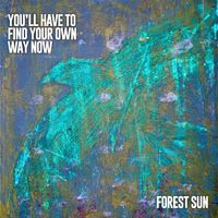 Forest Sun - You'll Have to Find Your Own Way Now
