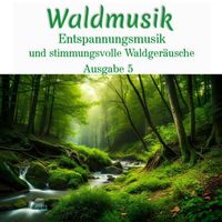 Waldgeräusche - Waldmusik: Entspannungsmusik und stimmungsvolle Waldgeräusche, Ausgabe 5