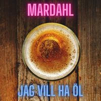 Mardahl - Jag Vill Ha Öl