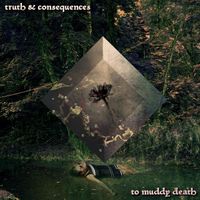Truth & Consequences - To Muddy Death