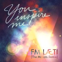 FM LAETI - You Inspire Me (The Monots Remix)