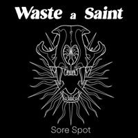 Waste a Saint - Sore Spot