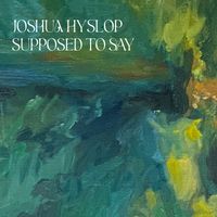 Joshua Hyslop - Supposed to Say