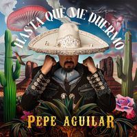 Pepe Aguilar - Hasta Que Me Duermo