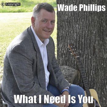 Wade Phillips - What I Need Is You