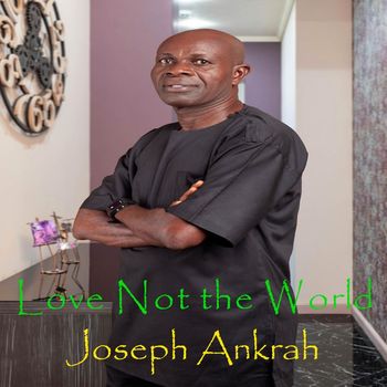 Love Not the World (2024) | Joseph Ankrah | High Quality Music ...