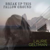 Laurie Geltman - Break Up This Fallow Ground