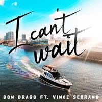 Don Drago - I Cant Wait (feat. Vince Serrano)