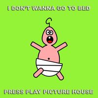 Press Play Picture House - I Don't Wanna Go to Bed