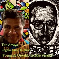 Tito Amaya - Regalo para un Niño / Poema de Oswaldo Escobar Velado