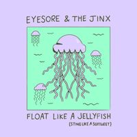 Eyesore & the Jinx - Float Like a Jellyfish (Sting Like a Subtweet)