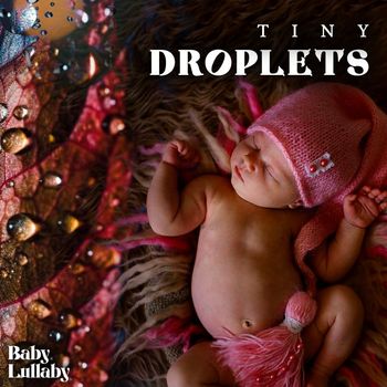 Baby Lullaby - Tiny Droplets