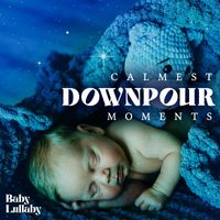 Baby Lullaby - Calmest Downpour Moments