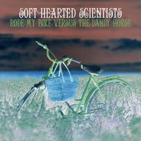 Soft Hearted Scientists - Rode My Bike Versus the Dandy Horse