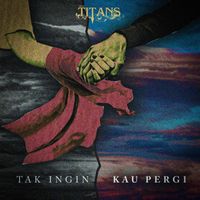 The Titans - Tak Ingin Kau Pergi