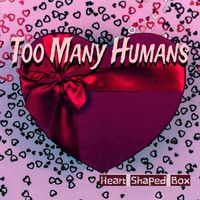 Too Many Humans - Heart Shaped Box