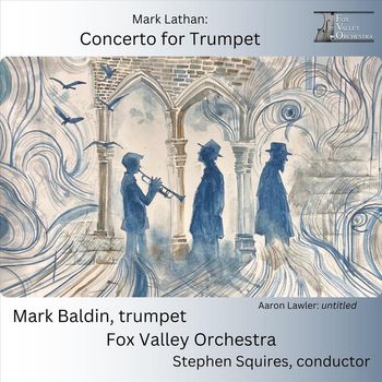 Mark Baldin, Fox Valley Orchestra & Stephen Squires - Mark Lathan: Concerto for Trumpet