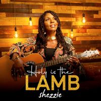 Shezzie - Holy Is the Lamb