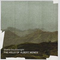 Shane Douthwright - The Hills of Albert Mines