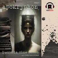 Christian Dörge - APOKRYPHON, Band 0: LUCREZIA OHNE NAMEN