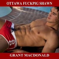 Grant Macdonald - Ottawa Fuckpig Shawn (Explicit)