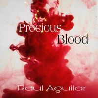 Raul Aguilar - Precious Blood