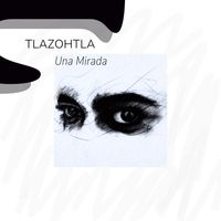 Tlazohtla - Una Mirada