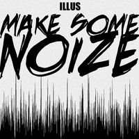 ILLUS - Make Some Noize (Remix)