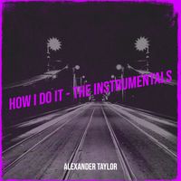 Alexander Taylor - How I Do It - The Instrumentals