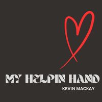 Kevin MacKay - My Helpin' Hand