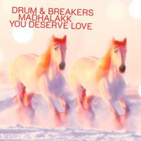 Drum & Breakers, Madhalakk - You Deserve Love