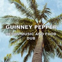 Guinney Pepper - Herbs Music and Food Dub