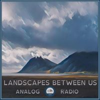 Analog Radio - Landscapes Between Us