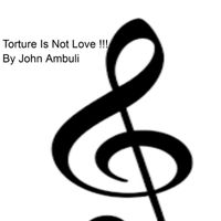 John Ambuli - Torture Is Not Love !!!