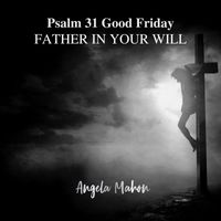 Angela Mahon - Psalm 31: (Good Friday)