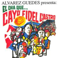 Alvarez Guedes - Alvarez Guedes Presenta: El Dia Que Cayo Fidel Castro