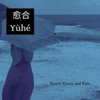 Yùhé 愈合 - Beach Waves and Rain
