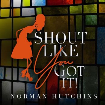 Norman Hutchins - Shout Like You Got It