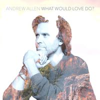 Andrew Allen - What Would Love Do?