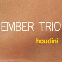 Ember Trio - Houdini