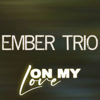 Ember Trio - On My Love