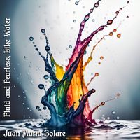 Juan María Solare - Fluid and Fearless, Like Water